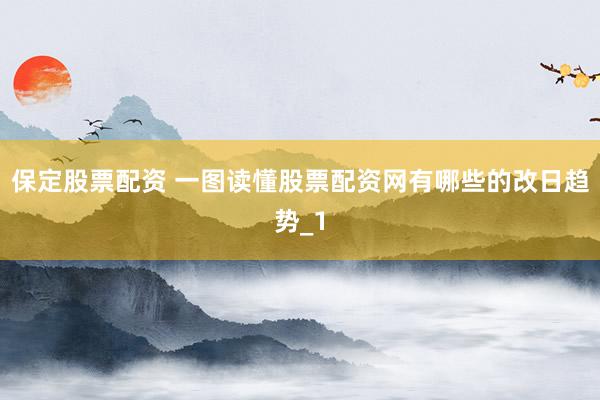 保定股票配资 一图读懂股票配资网有哪些的改日趋势_1